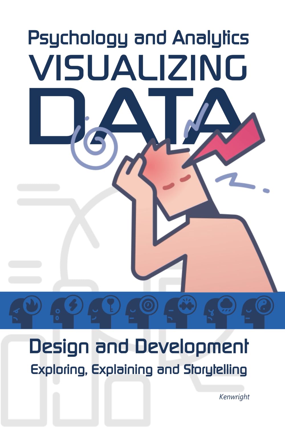 Cover of Visualizing Data: Psychology and Analytics - Exploring, Explaining and Storytelling (Paperback)